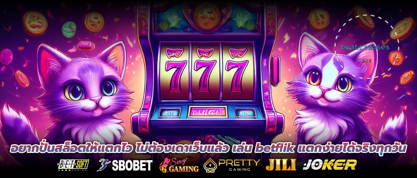 อยากปั่นสล็อตให้แตกไว ไม่ต้องเดาเว็บแล้ว เล่น betflik แตกง่ายได้จริงทุกวัน
