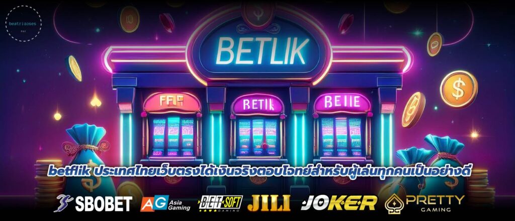 betflik ประเทศไทยเว็บตรงได้เงินจริงตอบโจทย์สำหรับผู้เล่นทุกคนเป็นอย่างดี